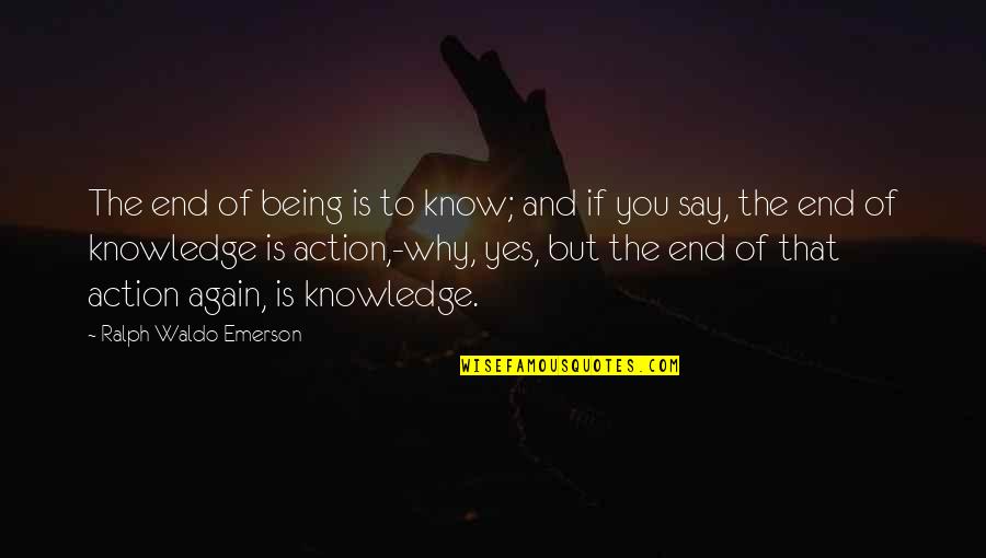 Quansheng Programming Quotes By Ralph Waldo Emerson: The end of being is to know; and