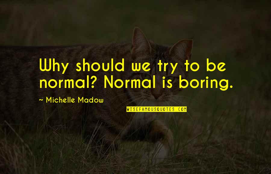 Quantidade De Carne Quotes By Michelle Madow: Why should we try to be normal? Normal