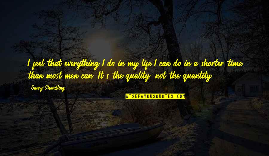 Quantity Time Quotes By Garry Shandling: I feel that everything I do in my