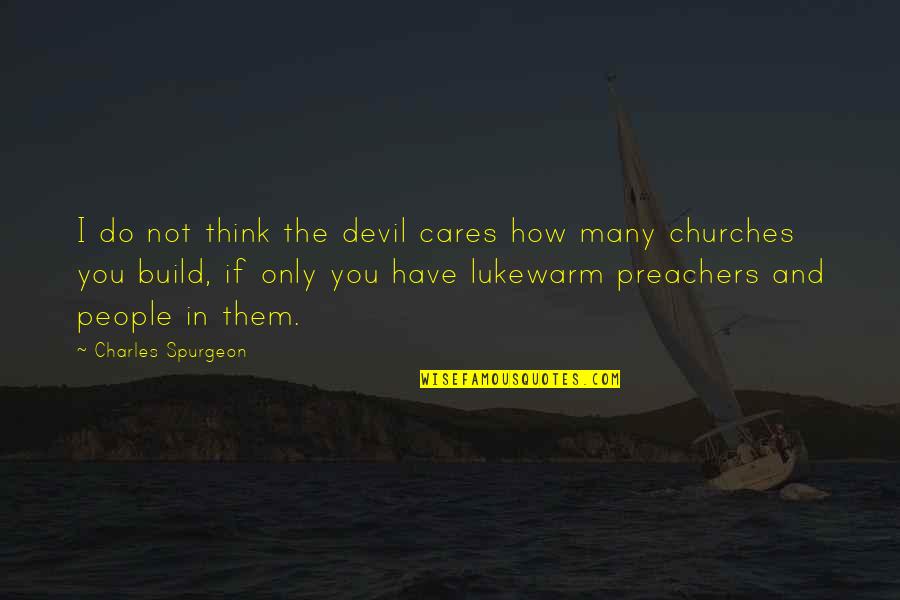 Quaotation Quotes By Charles Spurgeon: I do not think the devil cares how