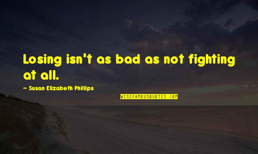 Quaotation Quotes By Susan Elizabeth Phillips: Losing isn't as bad as not fighting at
