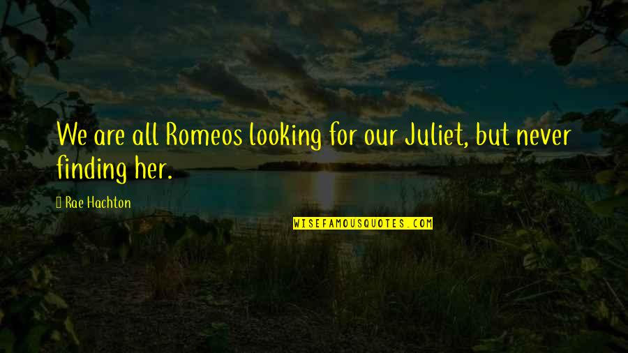 Quarrel In Love Quotes By Rae Hachton: We are all Romeos looking for our Juliet,