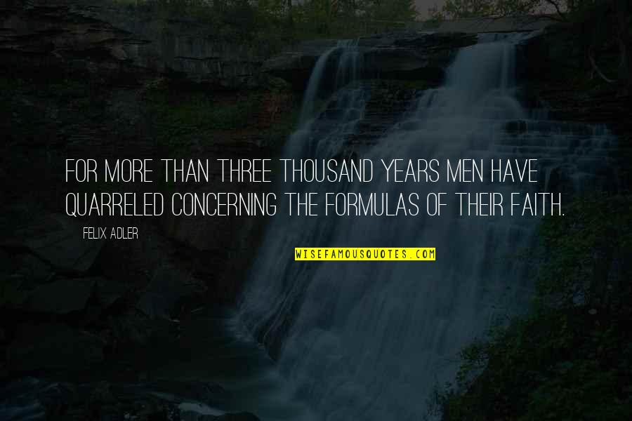 Quarreled Quotes By Felix Adler: For more than three thousand years men have