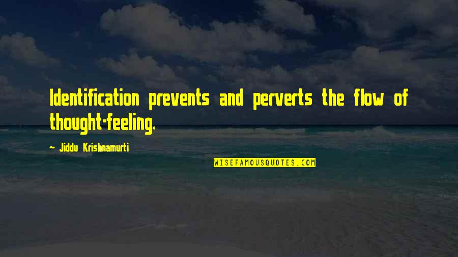 Quartiere Aurora Quotes By Jiddu Krishnamurti: Identification prevents and perverts the flow of thought-feeling.