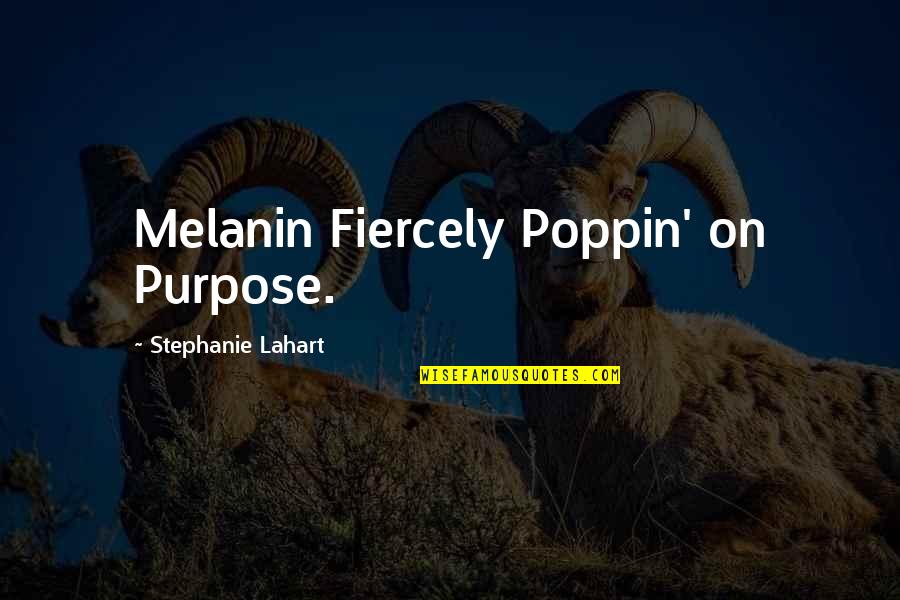 Quartinho Rapozinha Quotes By Stephanie Lahart: Melanin Fiercely Poppin' on Purpose.