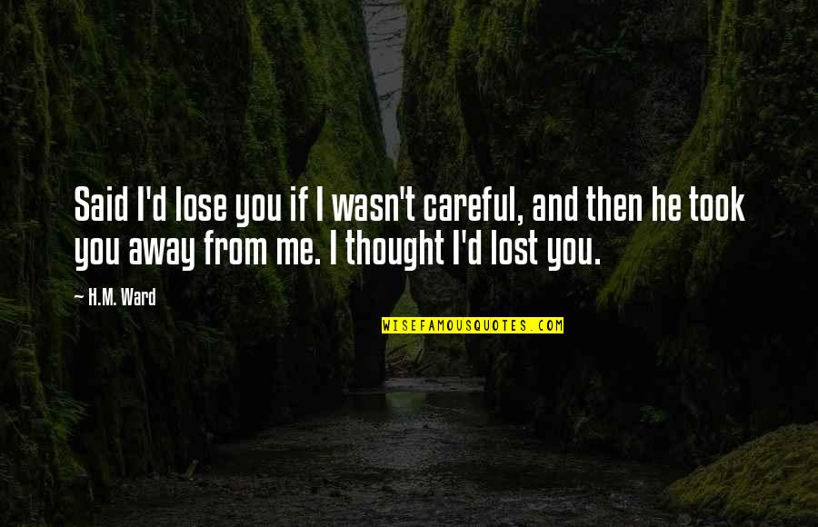 Quayside Miami Quotes By H.M. Ward: Said I'd lose you if I wasn't careful,