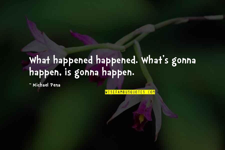 Que Pena Quotes By Michael Pena: What happened happened. What's gonna happen, is gonna