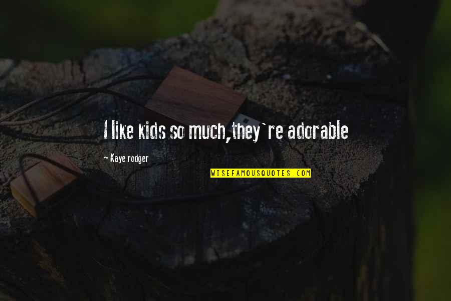 Que Pena Tu Familia Quotes By Kaye Rodger: I like kids so much,they're adorable