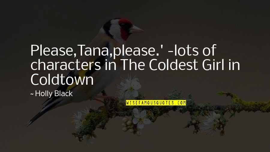 Que Ya Quotes By Holly Black: Please,Tana,please.' -lots of characters in The Coldest Girl