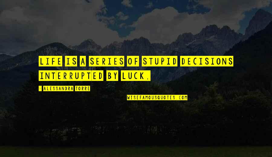 Quebecer Pierre Quotes By Alessandra Torre: Life is a series of stupid decisions interrupted