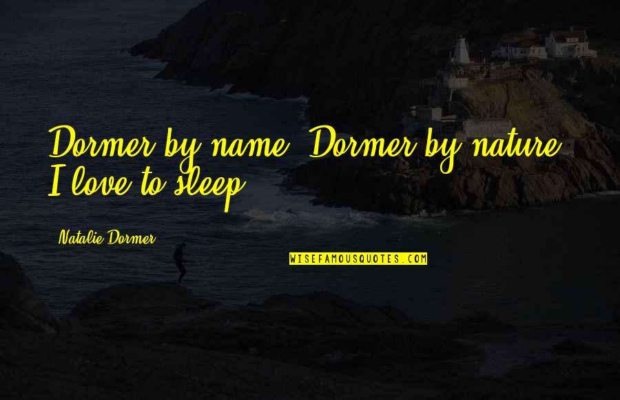 Quechuas And The Aymaras Quotes By Natalie Dormer: Dormer by name, Dormer by nature: I love