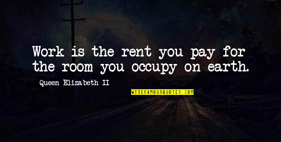 Queen Elizabeth Ii Quotes By Queen Elizabeth II: Work is the rent you pay for the