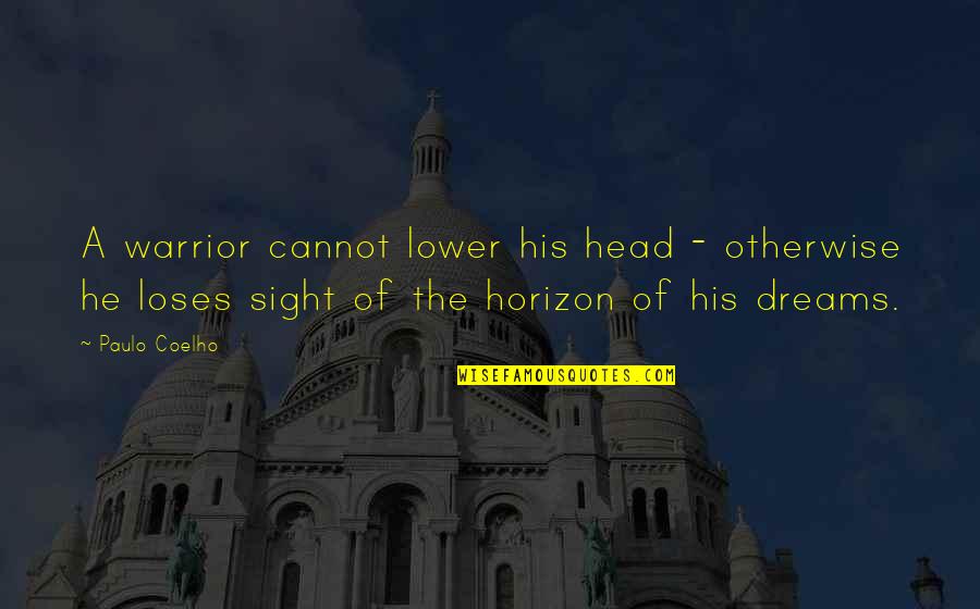 Queen Headboard Quotes By Paulo Coelho: A warrior cannot lower his head - otherwise