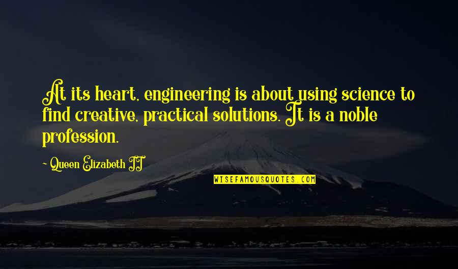 Queen Of My Heart Quotes By Queen Elizabeth II: At its heart, engineering is about using science