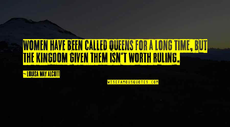 Queens Worth Quotes By Louisa May Alcott: Women have been called queens for a long