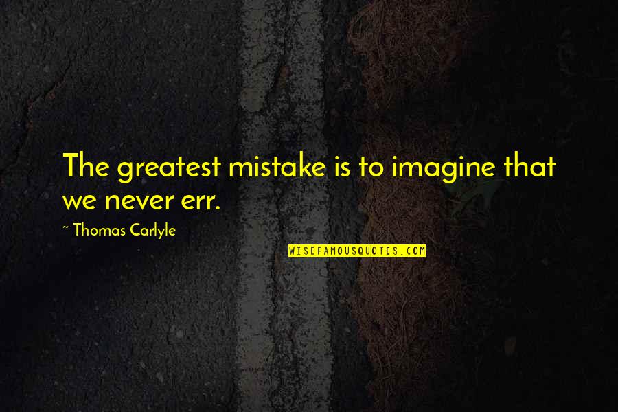 Queensland Funny Quotes By Thomas Carlyle: The greatest mistake is to imagine that we