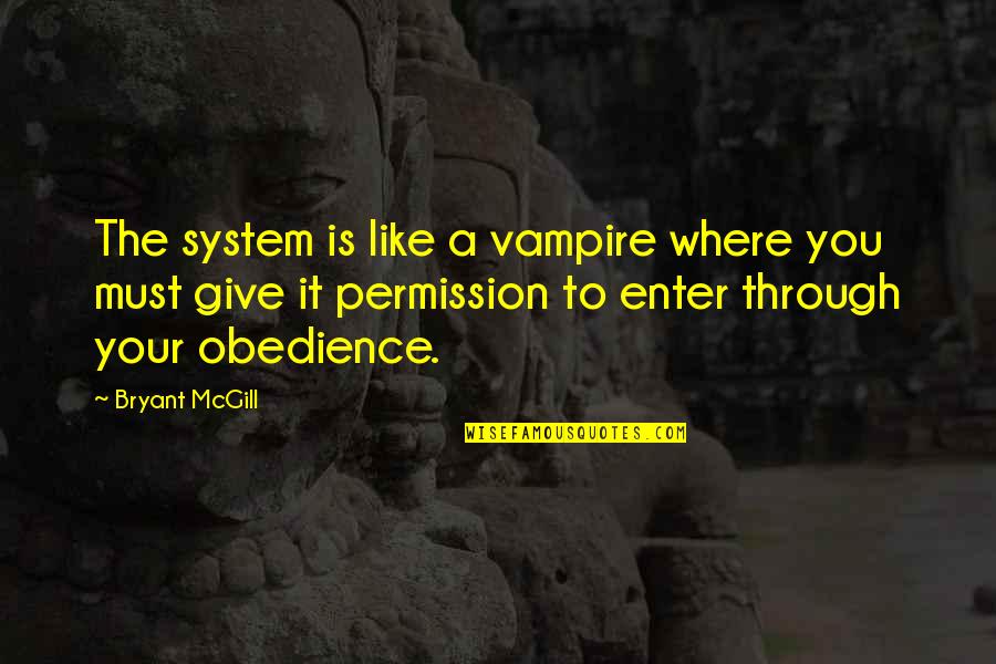 Quejandote Quotes By Bryant McGill: The system is like a vampire where you