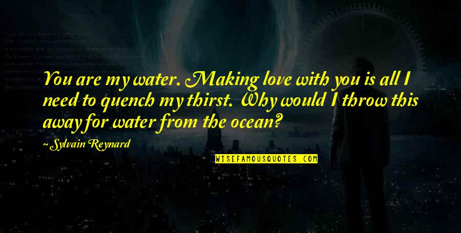 Quench Your Thirst Quotes By Sylvain Reynard: You are my water. Making love with you