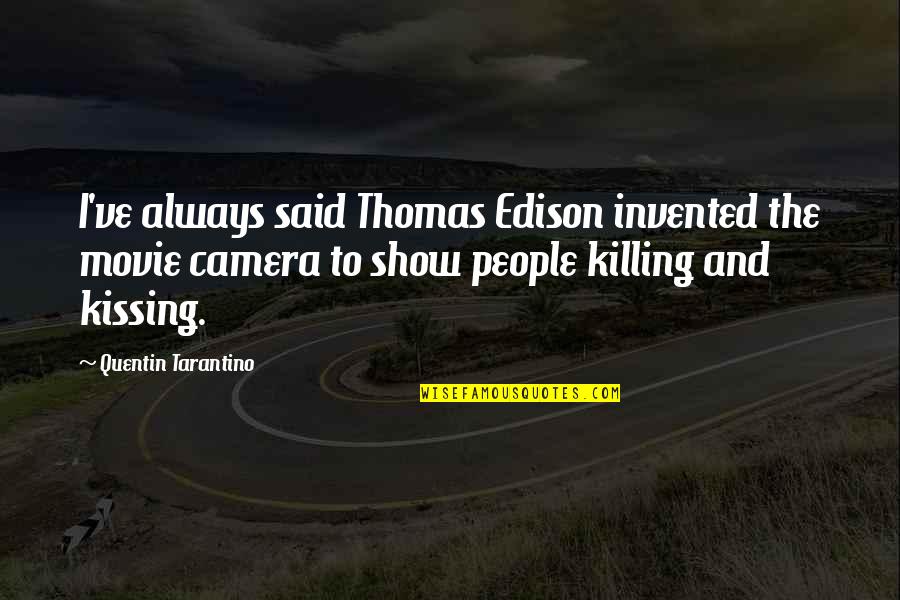 Quentin Tarantino Movie Quotes By Quentin Tarantino: I've always said Thomas Edison invented the movie