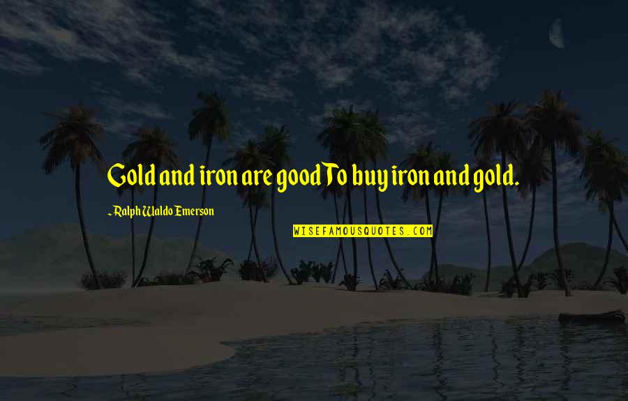 Querer Preterite Quotes By Ralph Waldo Emerson: Gold and iron are good To buy iron