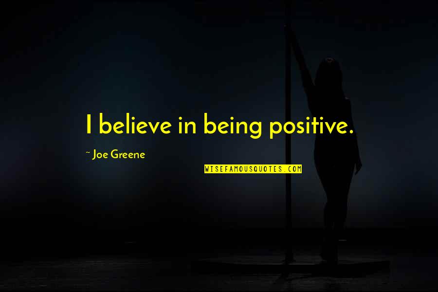 Queseabra Quotes By Joe Greene: I believe in being positive.