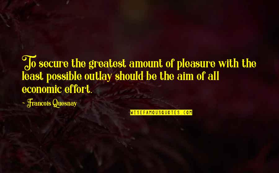 Quesnay Quotes By Francois Quesnay: To secure the greatest amount of pleasure with