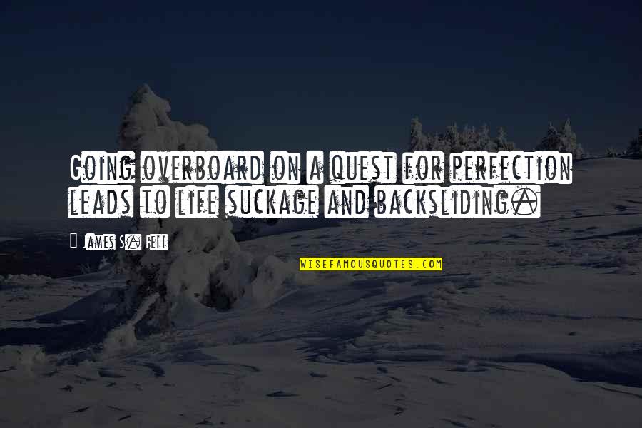 Quest For Perfection Quotes By James S. Fell: Going overboard on a quest for perfection leads