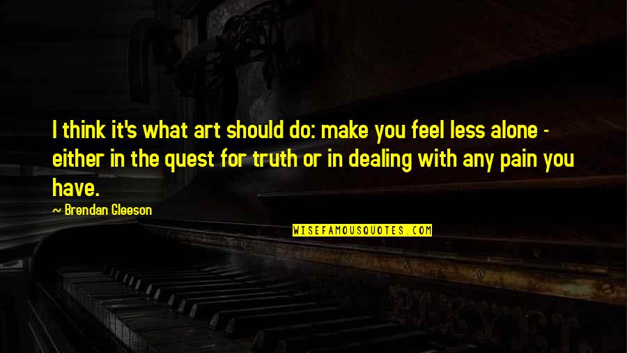 Quest For Truth Quotes By Brendan Gleeson: I think it's what art should do: make