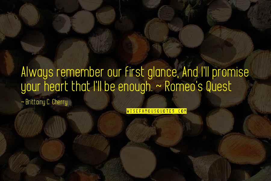 Quest Quotes By Brittainy C. Cherry: Always remember our first glance, And I'll promise