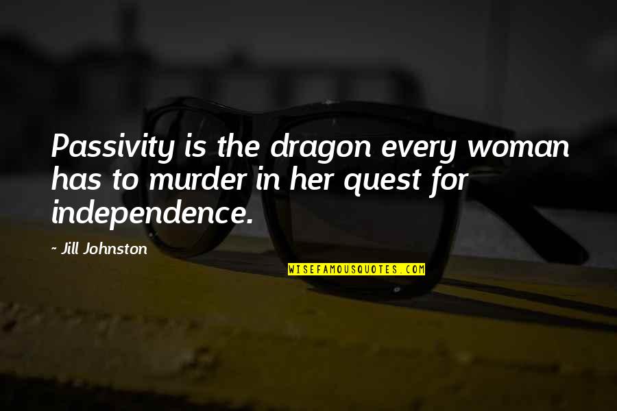 Quest Quotes By Jill Johnston: Passivity is the dragon every woman has to