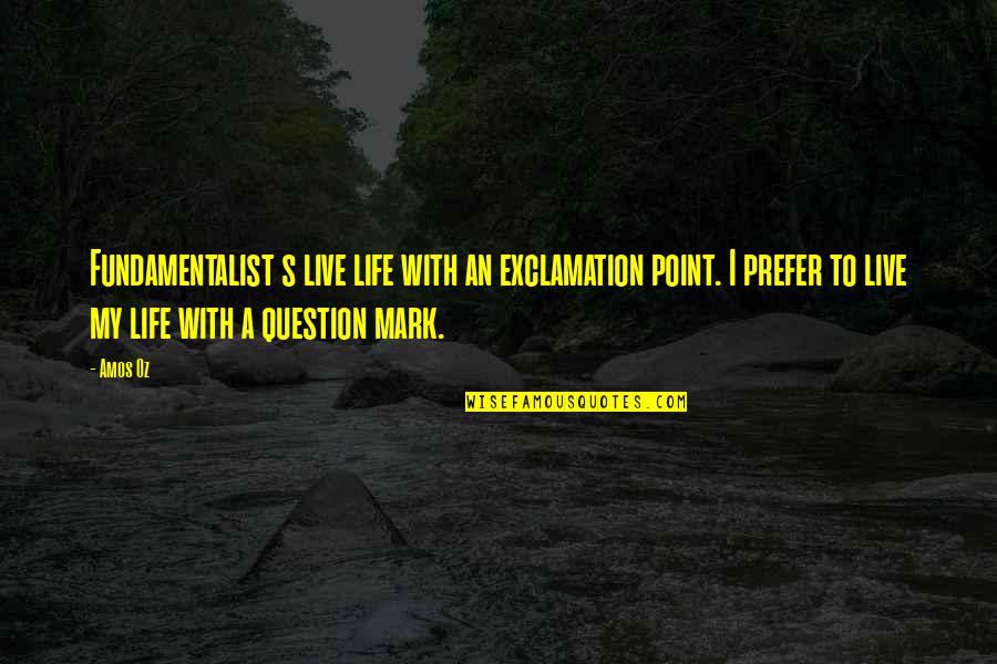 Question Mark Quotes By Amos Oz: Fundamentalist s live life with an exclamation point.