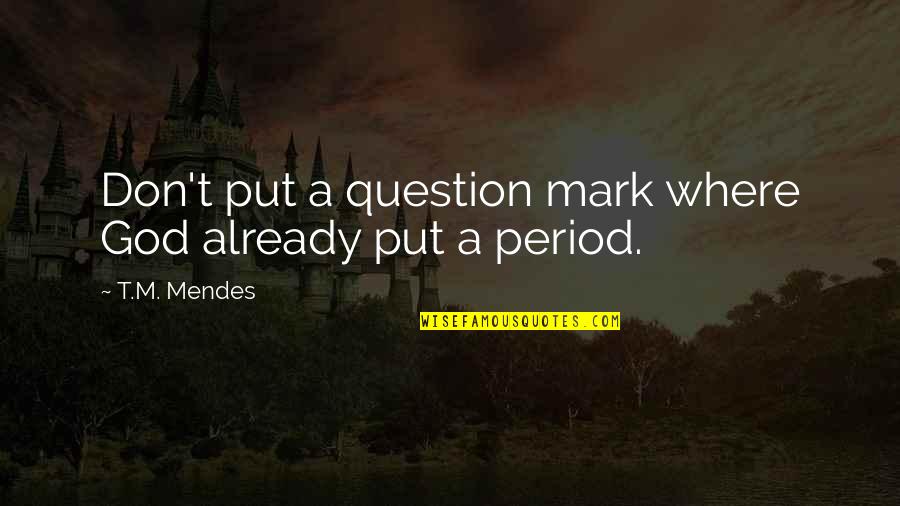 Question Mark Quotes By T.M. Mendes: Don't put a question mark where God already