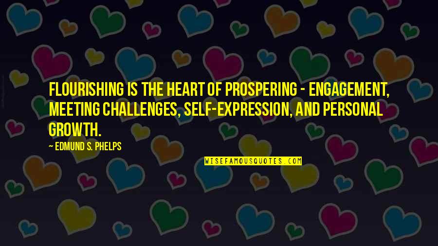 Questionably Legal Quotes By Edmund S. Phelps: Flourishing is the heart of prospering - engagement,