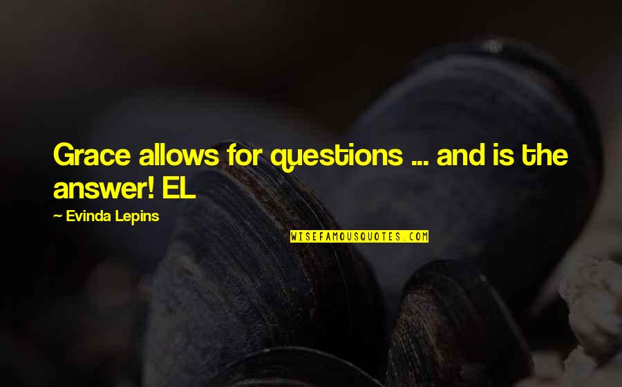 Questions And Answers Quotes By Evinda Lepins: Grace allows for questions ... and is the