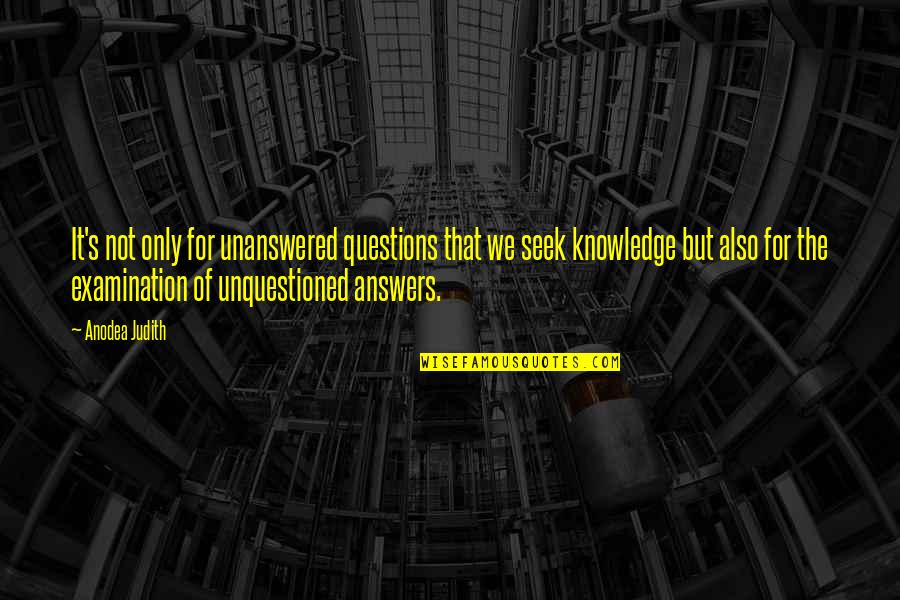 Questions And Knowledge Quotes By Anodea Judith: It's not only for unanswered questions that we