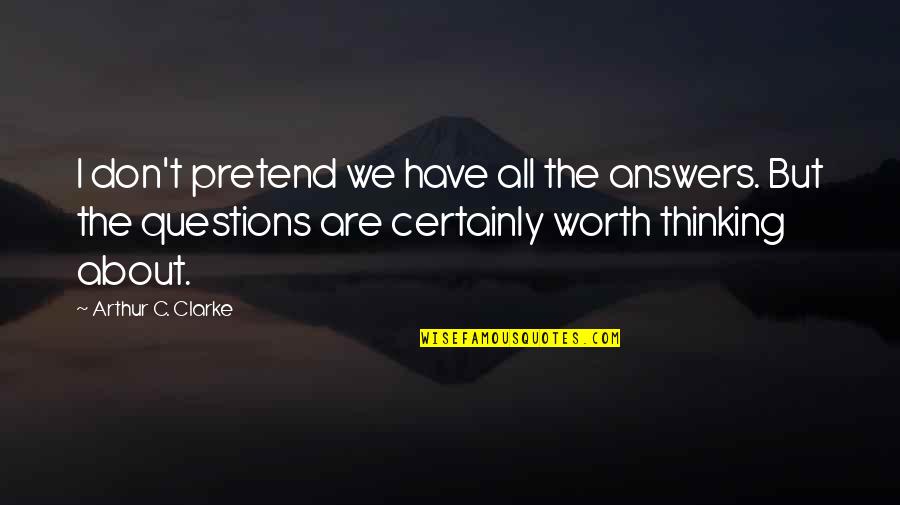 Questions And Knowledge Quotes By Arthur C. Clarke: I don't pretend we have all the answers.