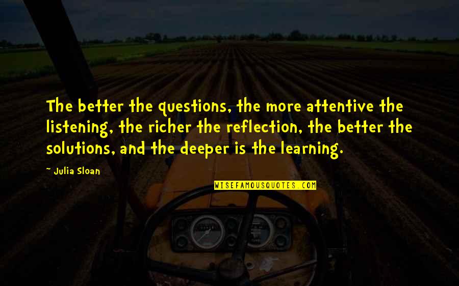 Questions And Learning Quotes By Julia Sloan: The better the questions, the more attentive the