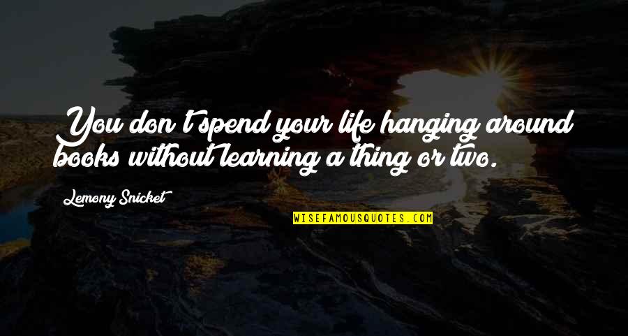 Questions And Learning Quotes By Lemony Snicket: You don't spend your life hanging around books