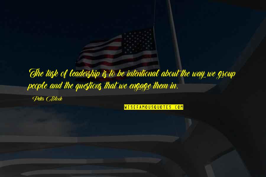 Questions And Learning Quotes By Peter Block: The task of leadership is to be intentional