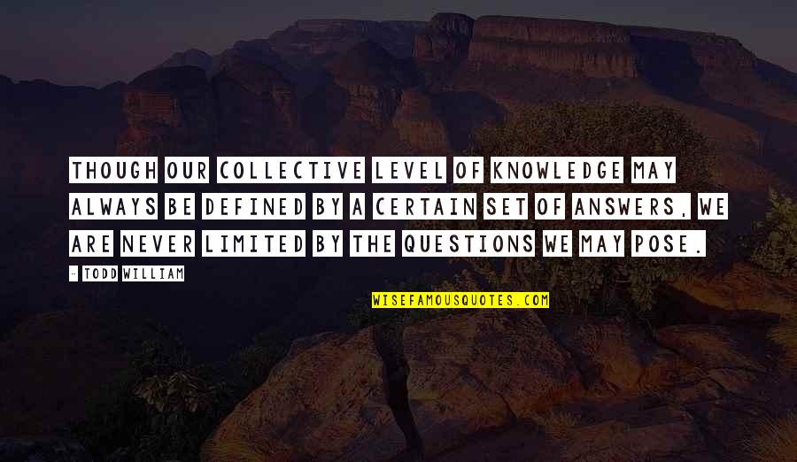 Questions And Learning Quotes By Todd William: Though our collective level of knowledge may always