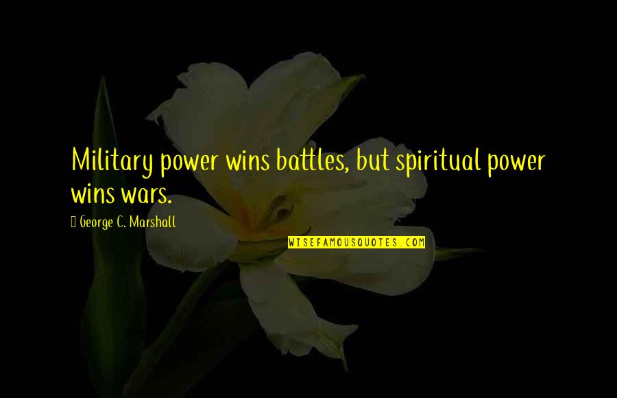 Queter Quotes By George C. Marshall: Military power wins battles, but spiritual power wins