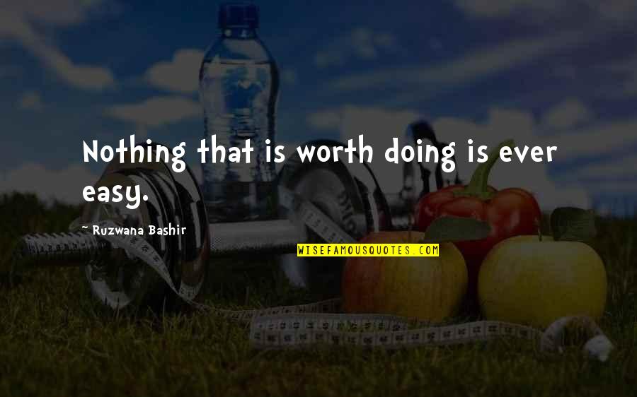 Queyak Quotes By Ruzwana Bashir: Nothing that is worth doing is ever easy.