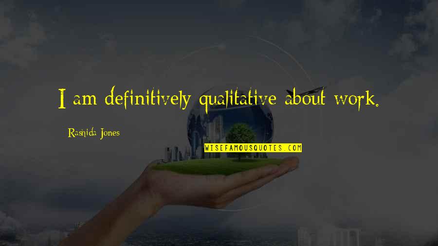 Quibell Management Quotes By Rashida Jones: I am definitively qualitative about work.