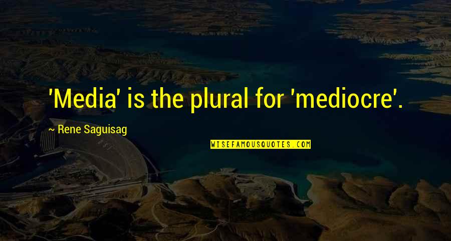 Quicio Diccionario Quotes By Rene Saguisag: 'Media' is the plural for 'mediocre'.