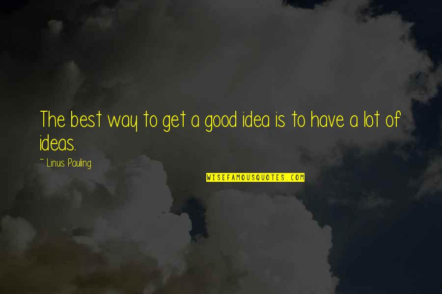Quick Drawing Quotes By Linus Pauling: The best way to get a good idea
