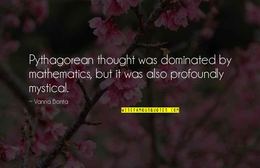 Quick Escape Quotes By Vanna Bonta: Pythagorean thought was dominated by mathematics, but it