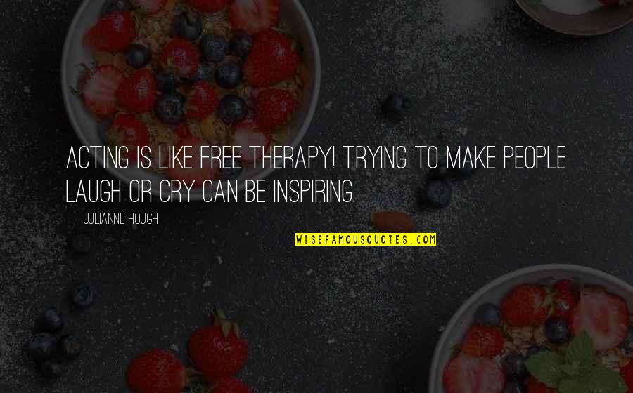 Quick Pick Me Ups Quotes By Julianne Hough: Acting is like free therapy! Trying to make