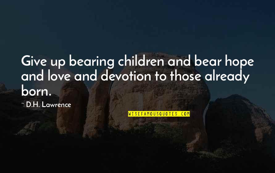 Quicken 2007 Mac Quotes By D.H. Lawrence: Give up bearing children and bear hope and