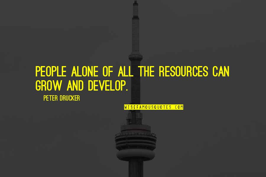 Quicken 2020 Quotes By Peter Drucker: People alone of all the resources can grow