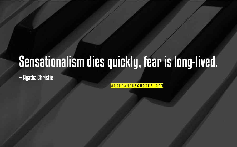 Quickly Quotes By Agatha Christie: Sensationalism dies quickly, fear is long-lived.